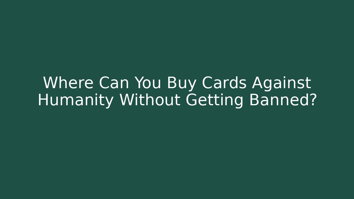 Where Can You Buy Cards Against Humanity Without Getting Banned?