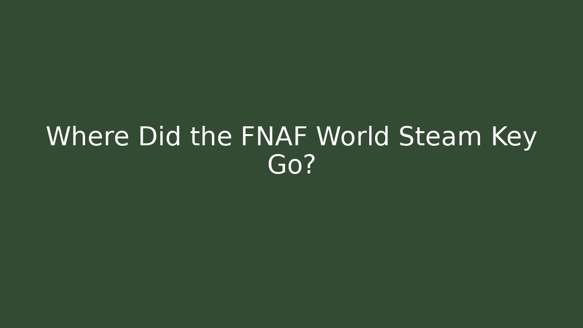 Where Did the FNAF World Steam Key Go?