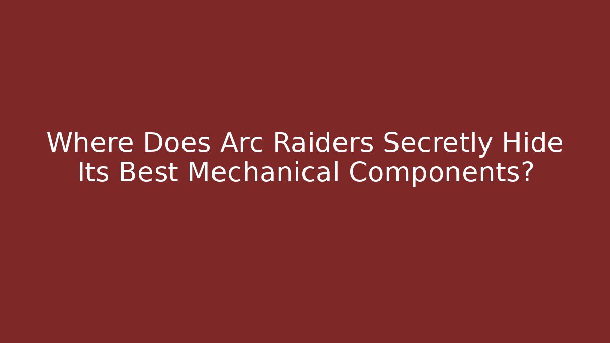 Where Does Arc Raiders Secretly Hide Its Best Mechanical Components?