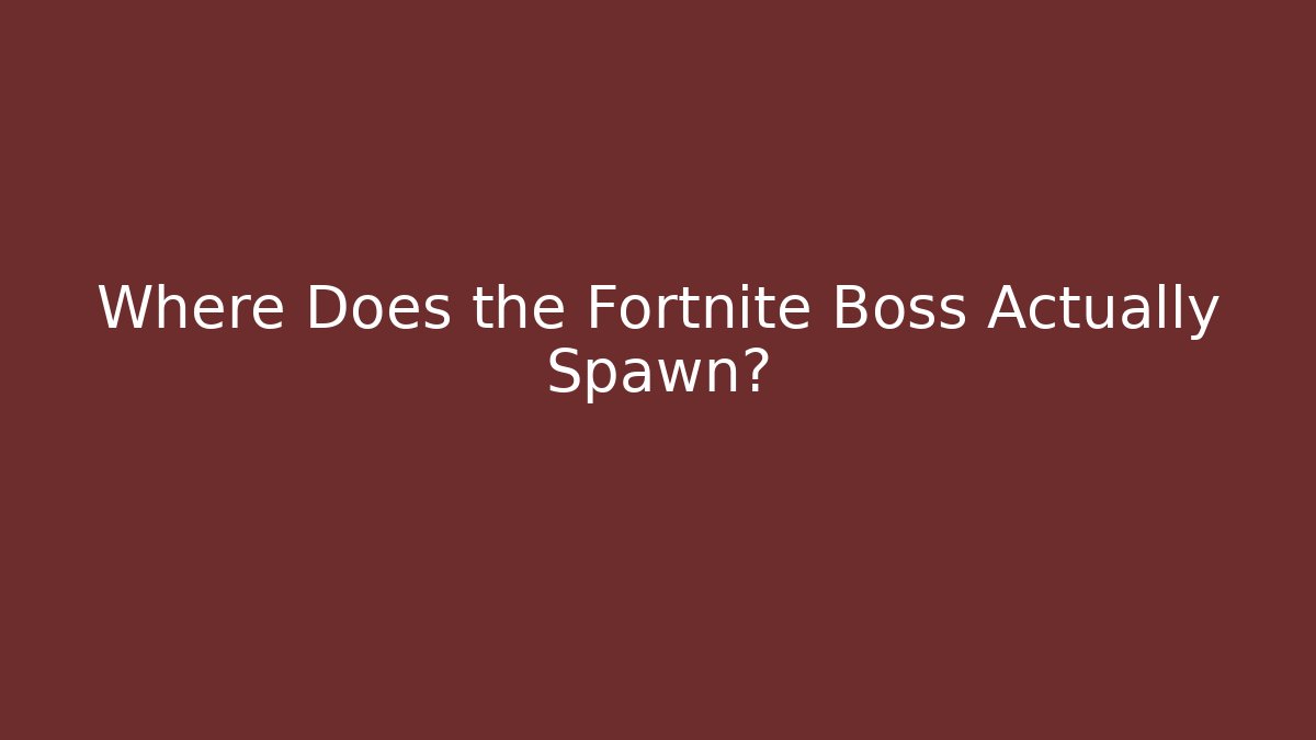 Where Does the Fortnite Boss Actually Spawn?