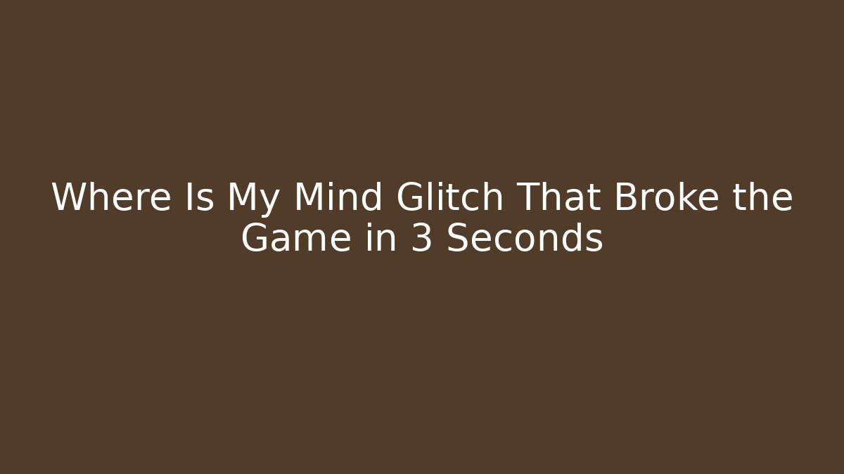 Where Is My Mind Glitch That Broke the Game in 3 Seconds