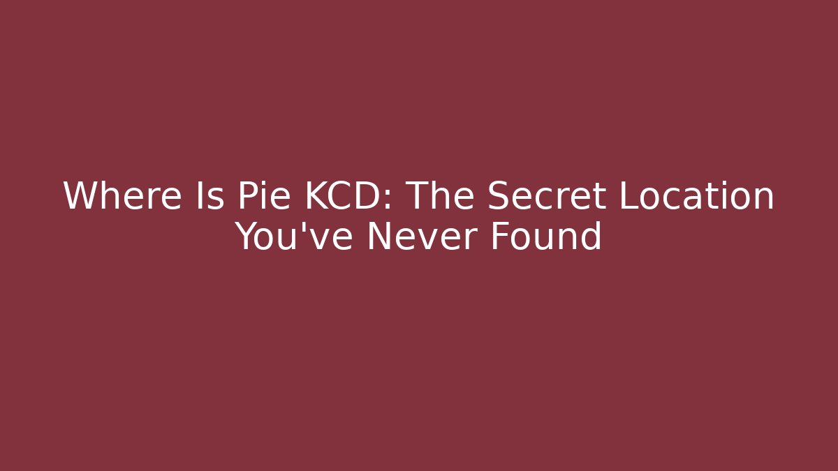 Where Is Pie KCD: The Secret Location You’ve Never Found