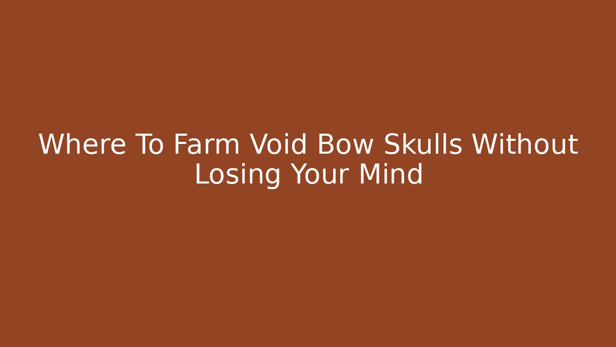 Where To Farm Void Bow Skulls Without Losing Your Mind