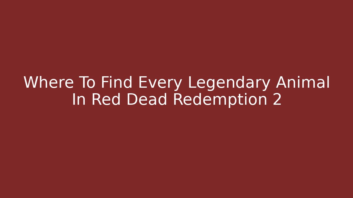 Where To Find Every Legendary Animal In Red Dead Redemption 2