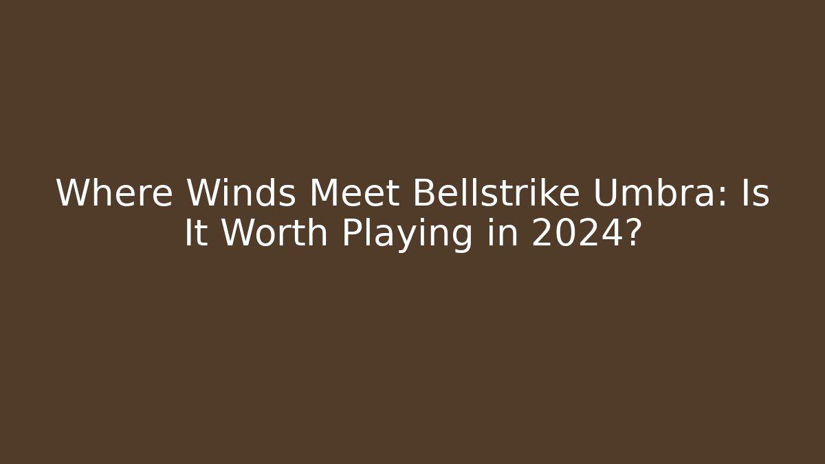 Where Winds Meet Bellstrike Umbra: Is It Worth Playing in 2024? - The Family Holidays
