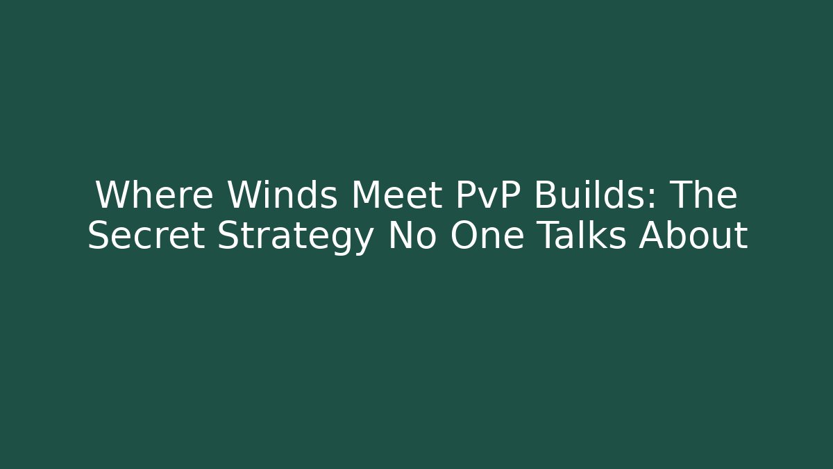 Where Winds Meet PvP Builds: The Secret Strategy No One Talks About - The Family Holidays