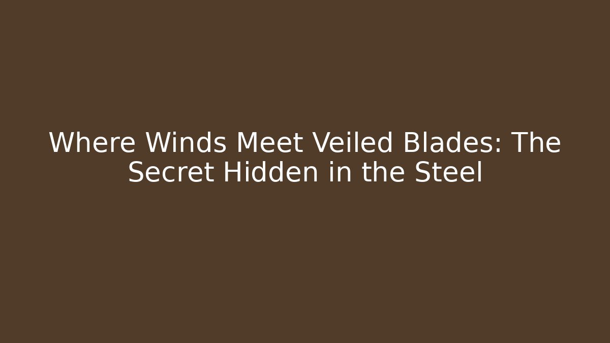 Where Winds Meet Veiled Blades: The Secret Hidden in the Steel