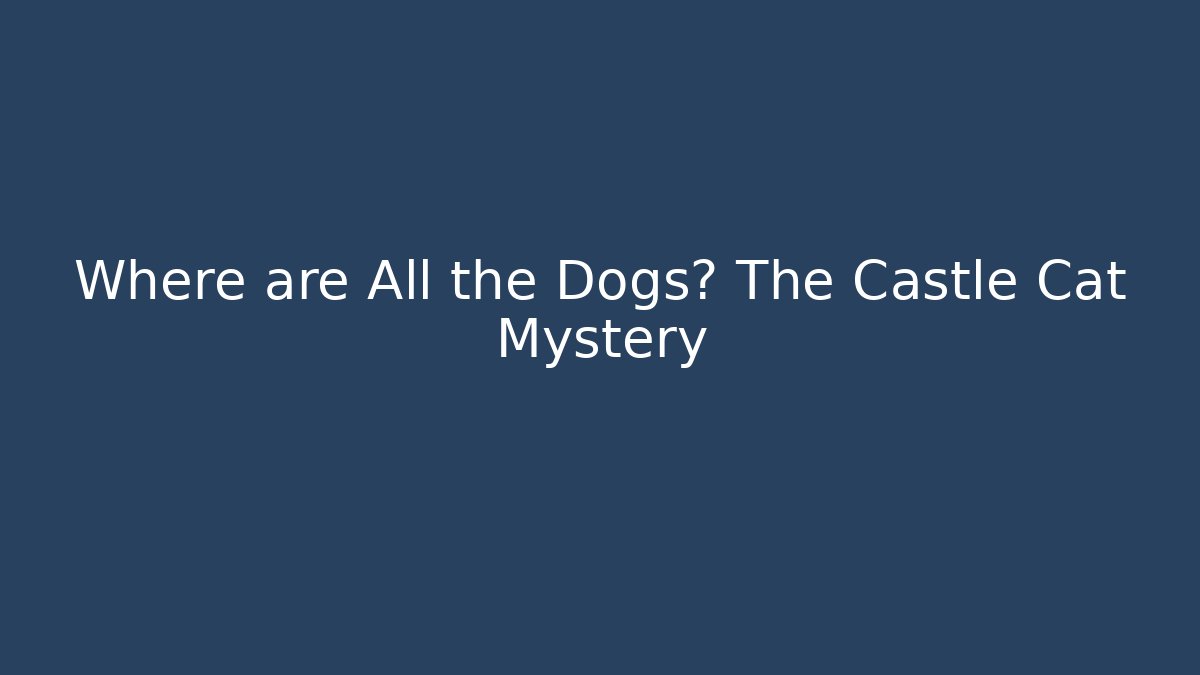 Where are All the Dogs? The Castle Cat Mystery