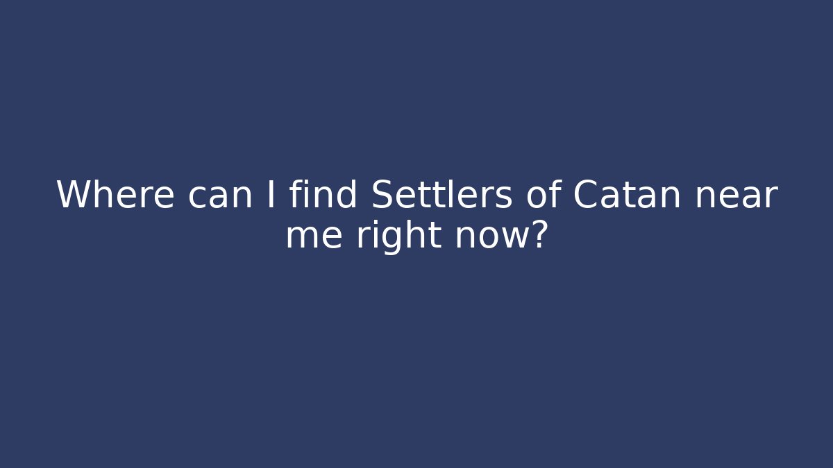Where can I find Settlers of Catan near me right now?