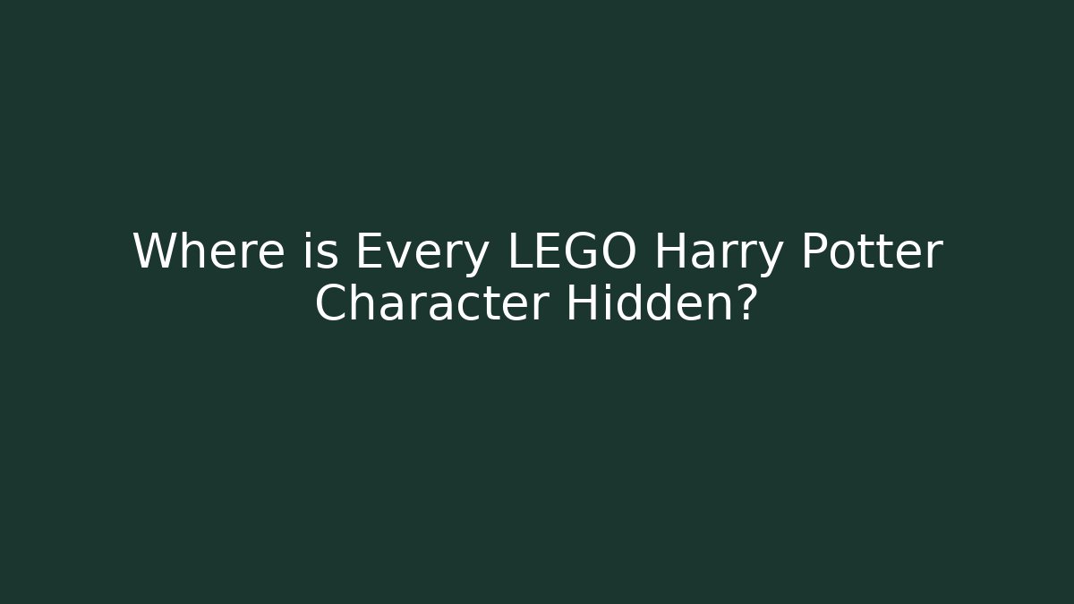 Where is Every LEGO Harry Potter Character Hidden?