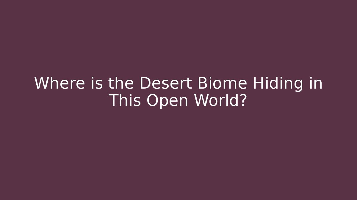 Where is the Desert Biome Hiding in This Open World?