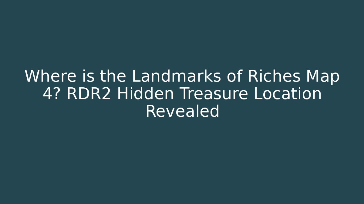 Where is the Landmarks of Riches Map 4? RDR2 Hidden Treasure Location Revealed