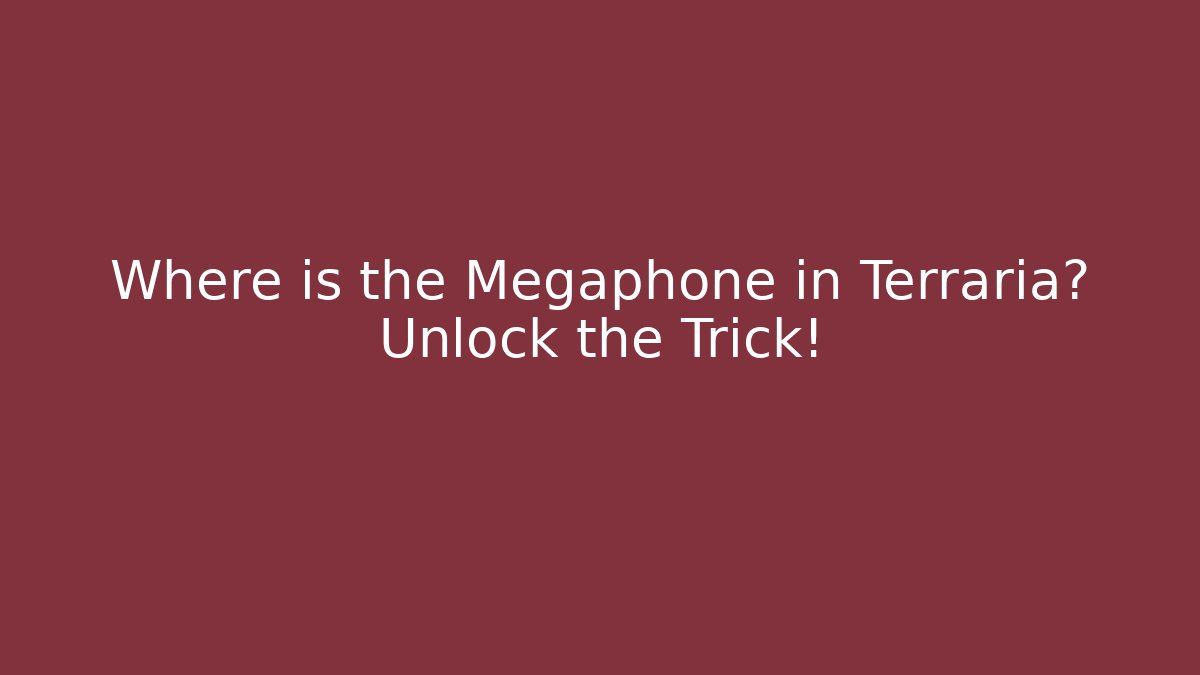 Where is the Megaphone in Terraria? Unlock the Trick!