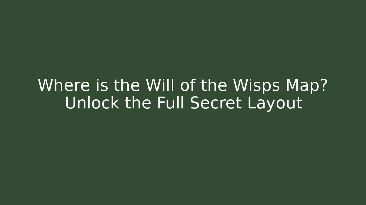 Where is the Will of the Wisps Map? Unlock the Full Secret Layout