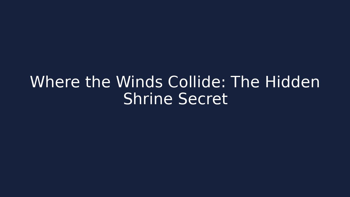 Where the Winds Collide: The Hidden Shrine Secret - The Family Holidays