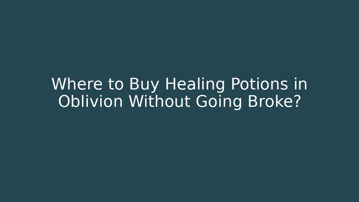 Where to Buy Healing Potions in Oblivion Without Going Broke?