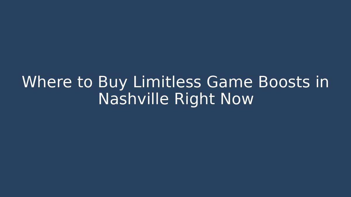 Where to Buy Limitless Game Boosts in Nashville Right Now