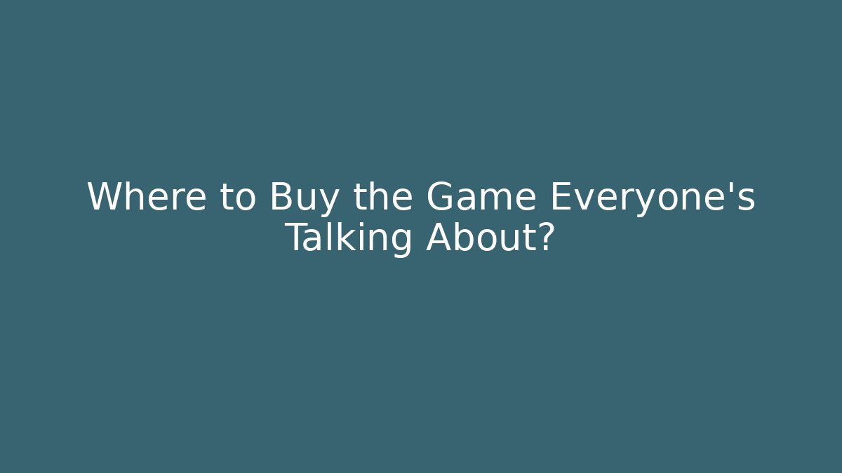 Where to Buy the Game Everyone’s Talking About?