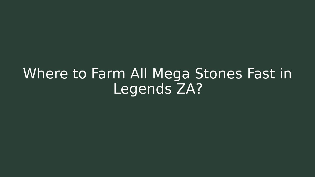 Where to Farm All Mega Stones Fast in Legends ZA?