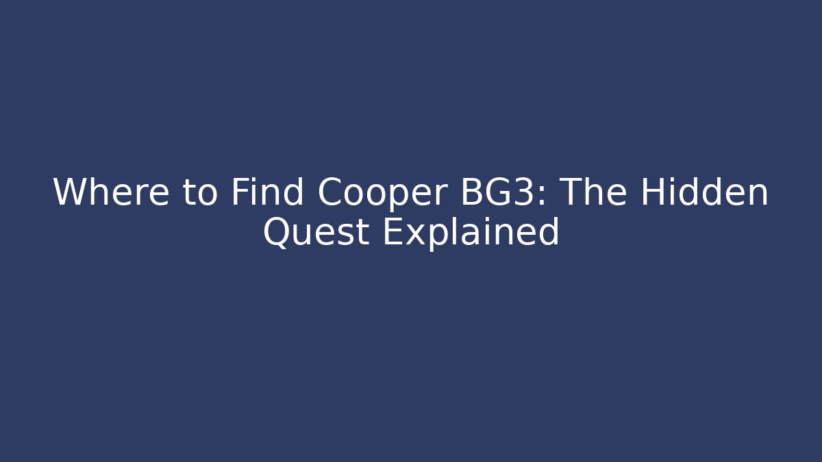 Where to Find Cooper BG3: The Hidden Quest Explained