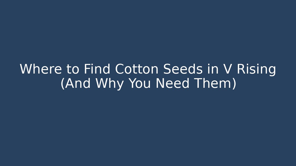 Where to Find Cotton Seeds in V Rising (And Why You Need Them)