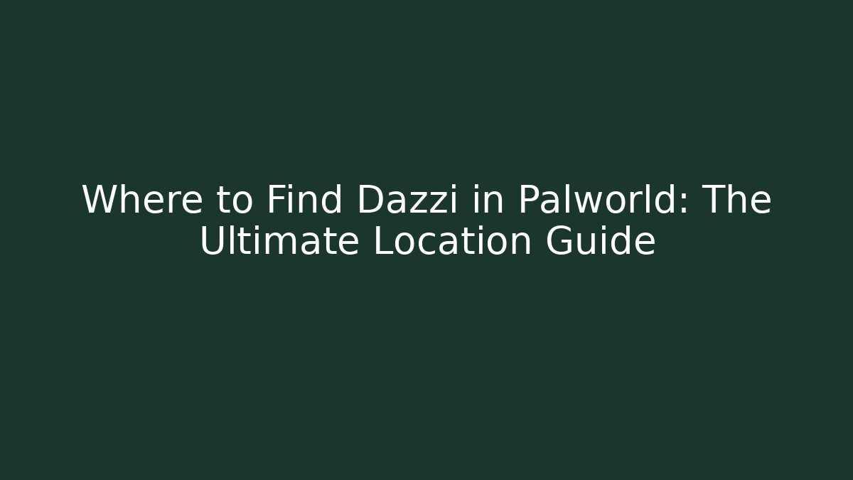 Where to Find Dazzi in Palworld: The Ultimate Location Guide