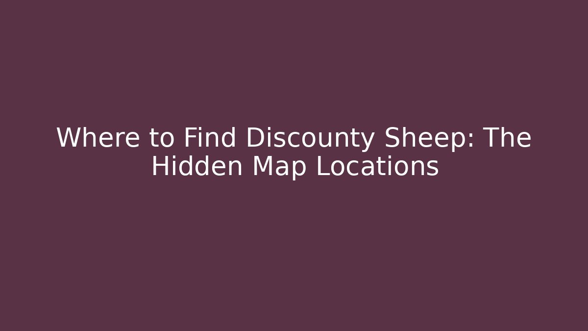 Where to Find Discounty Sheep: The Hidden Map Locations