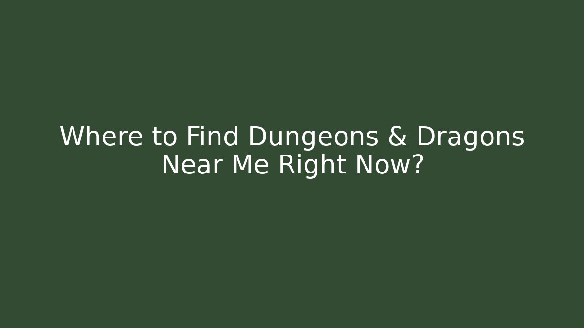 Where to Find Dungeons & Dragons Near Me Right Now?