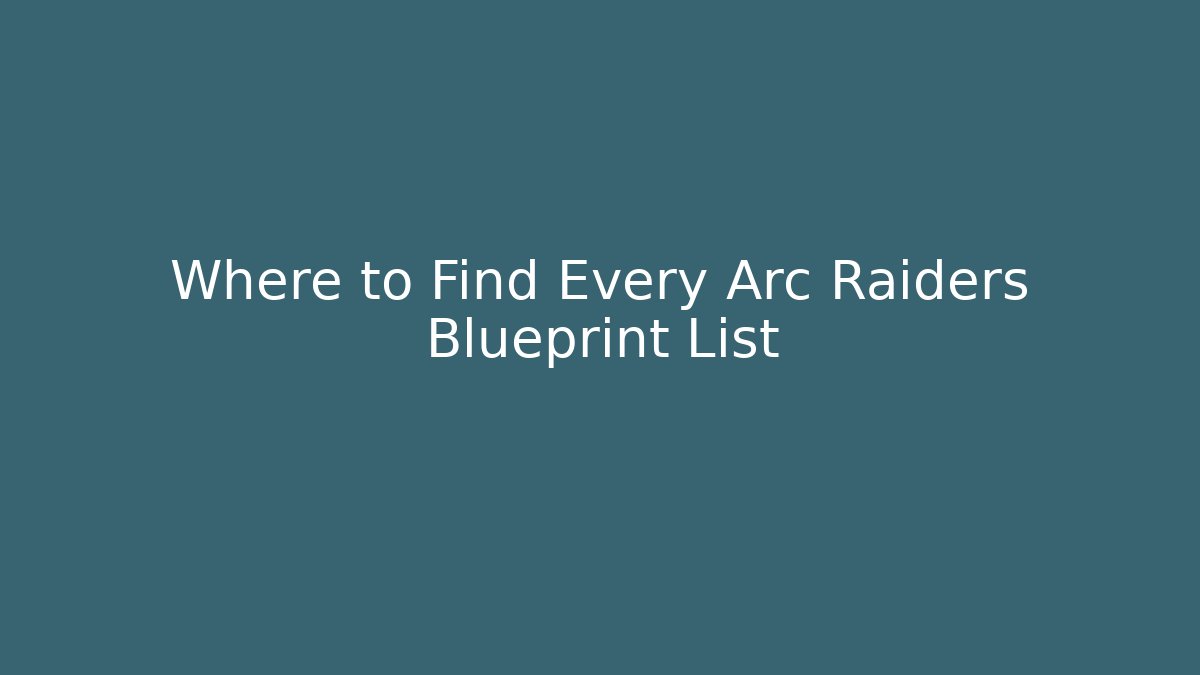Where to Find Every Arc Raiders Blueprint List