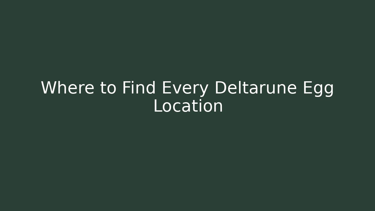 Where to Find Every Deltarune Egg Location - The Family Holidays