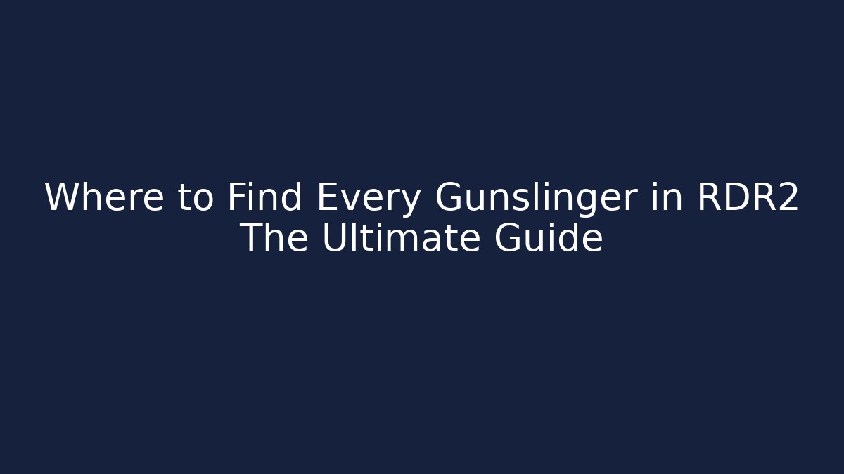 Where to Find Every Gunslinger in RDR2 The Ultimate Guide