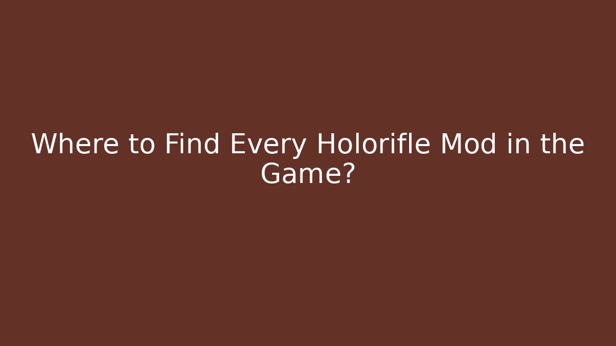 Where to Find Every Holorifle Mod in the Game?