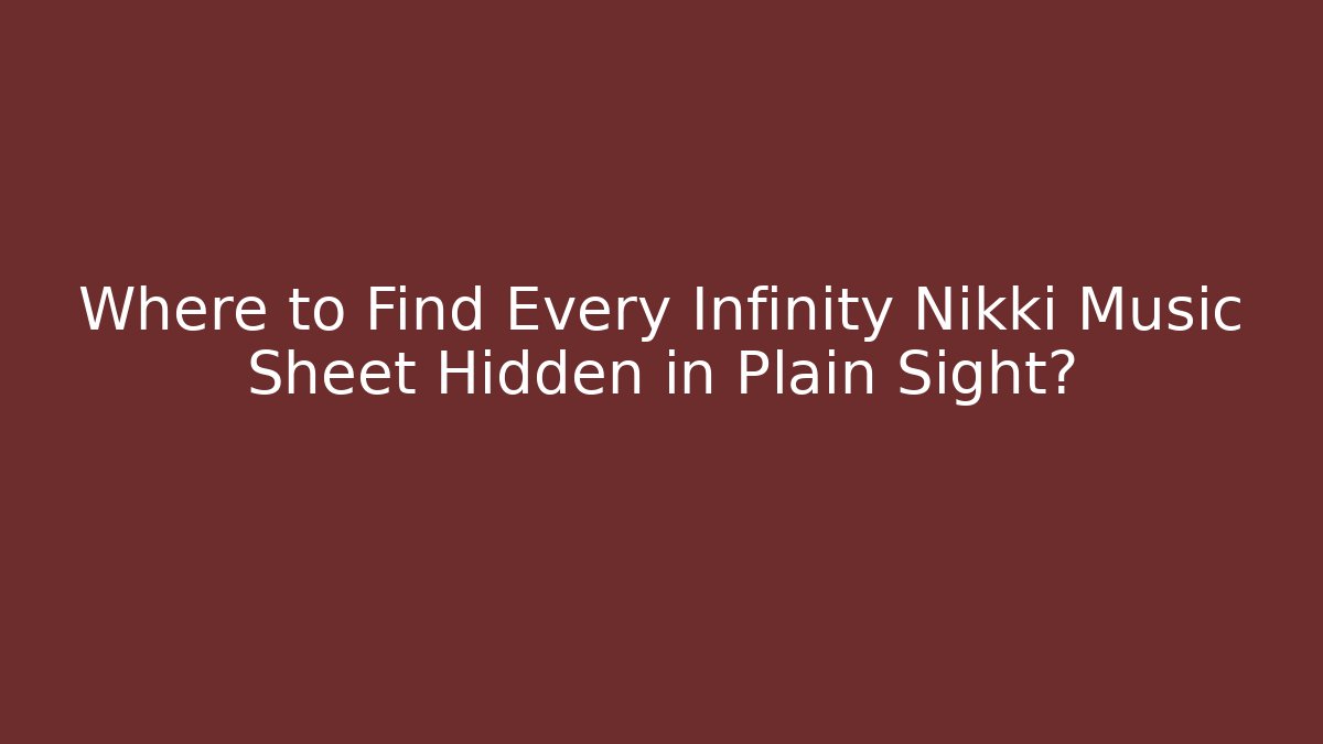 Where to Find Every Infinity Nikki Music Sheet Hidden in Plain Sight?