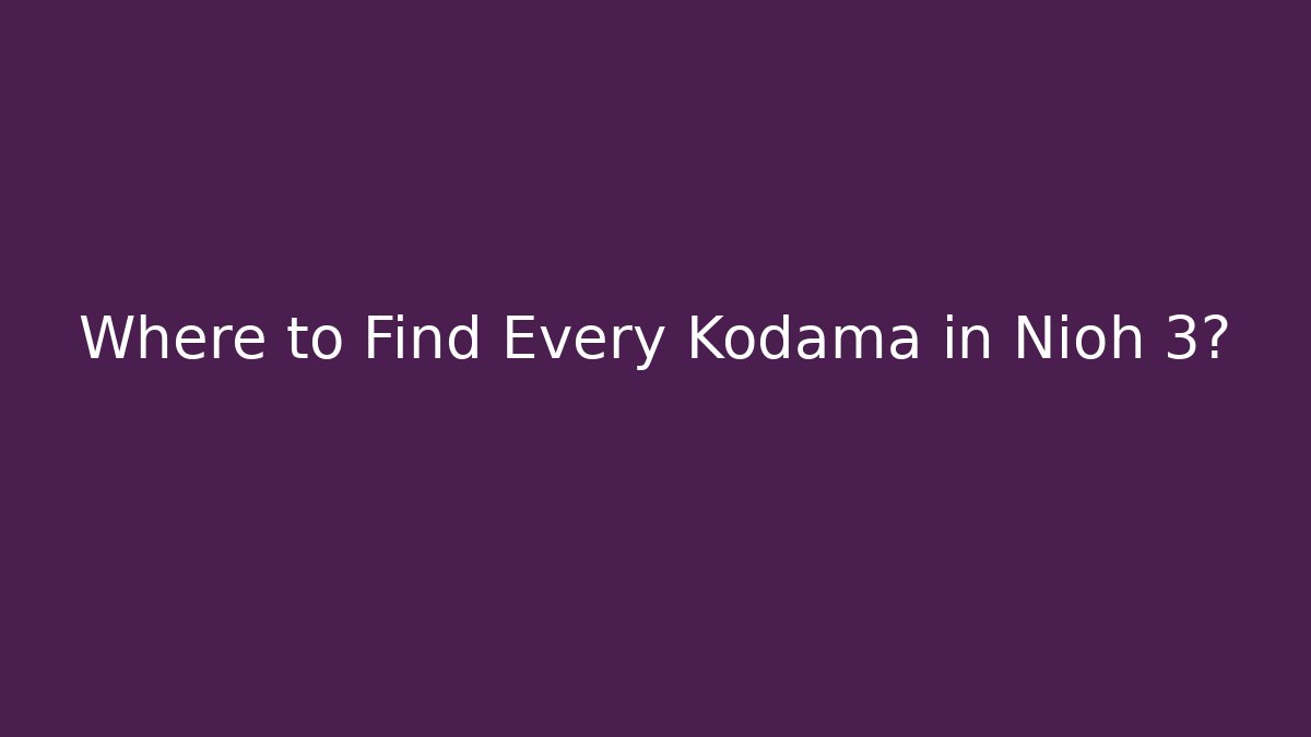 Where to Find Every Kodama in Nioh 3? - The Family Holidays