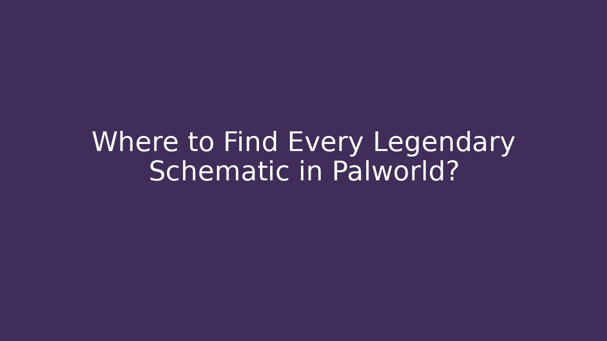 Where to Find Every Legendary Schematic in Palworld? - The Family Holidays