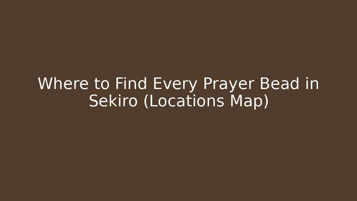 Where to Find Every Prayer Bead in Sekiro (Locations Map) - The Family Holidays