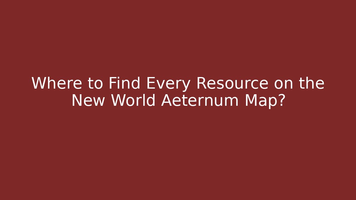 Where to Find Every Resource on the New World Aeternum Map?