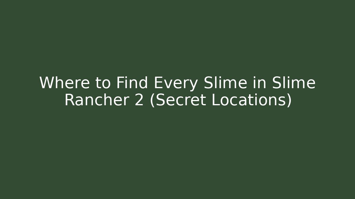 Where to Find Every Slime in Slime Rancher 2 (Secret Locations)