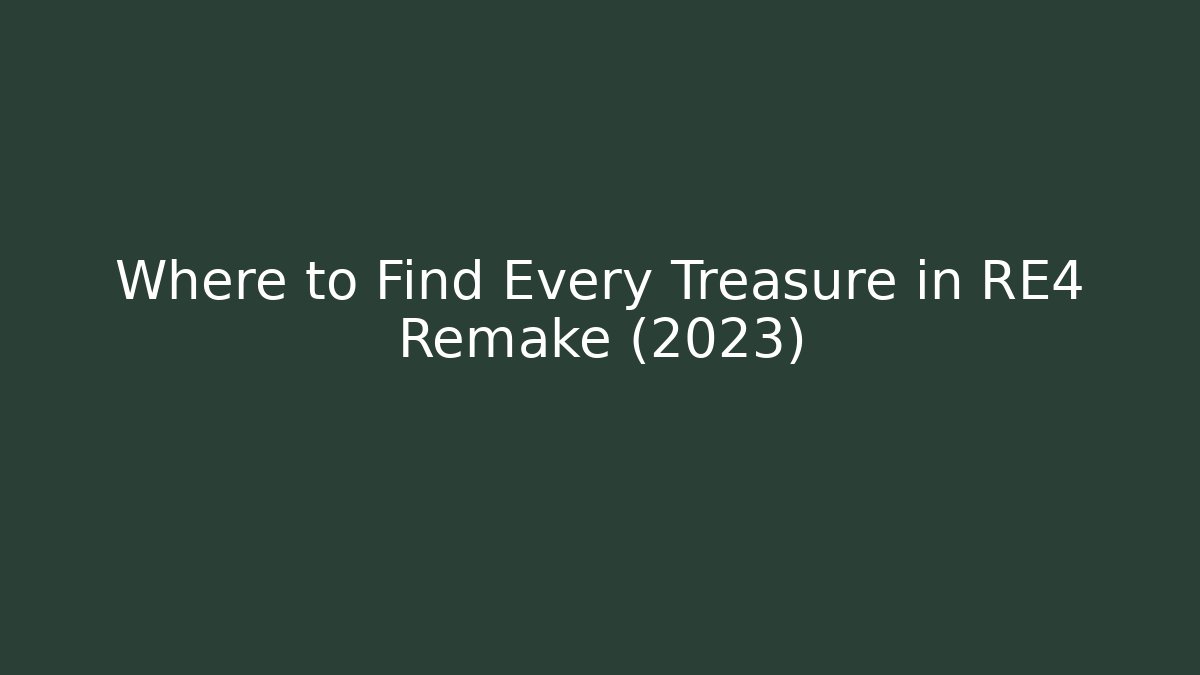 Where to Find Every Treasure in RE4 Remake (2023)