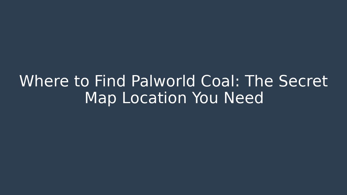 Where to Find Palworld Coal: The Secret Map Location You Need