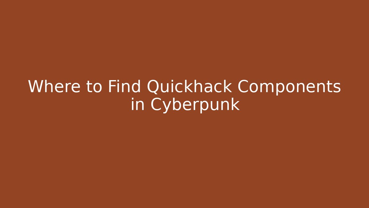 Where to Find Quickhack Components in Cyberpunk