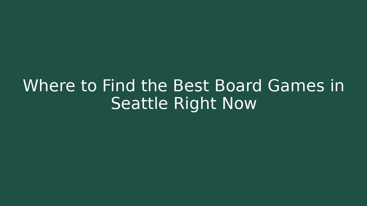 Where to Find the Best Board Games in Seattle Right Now