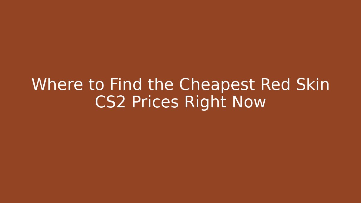 Where to Find the Cheapest Red Skin CS2 Prices Right Now
