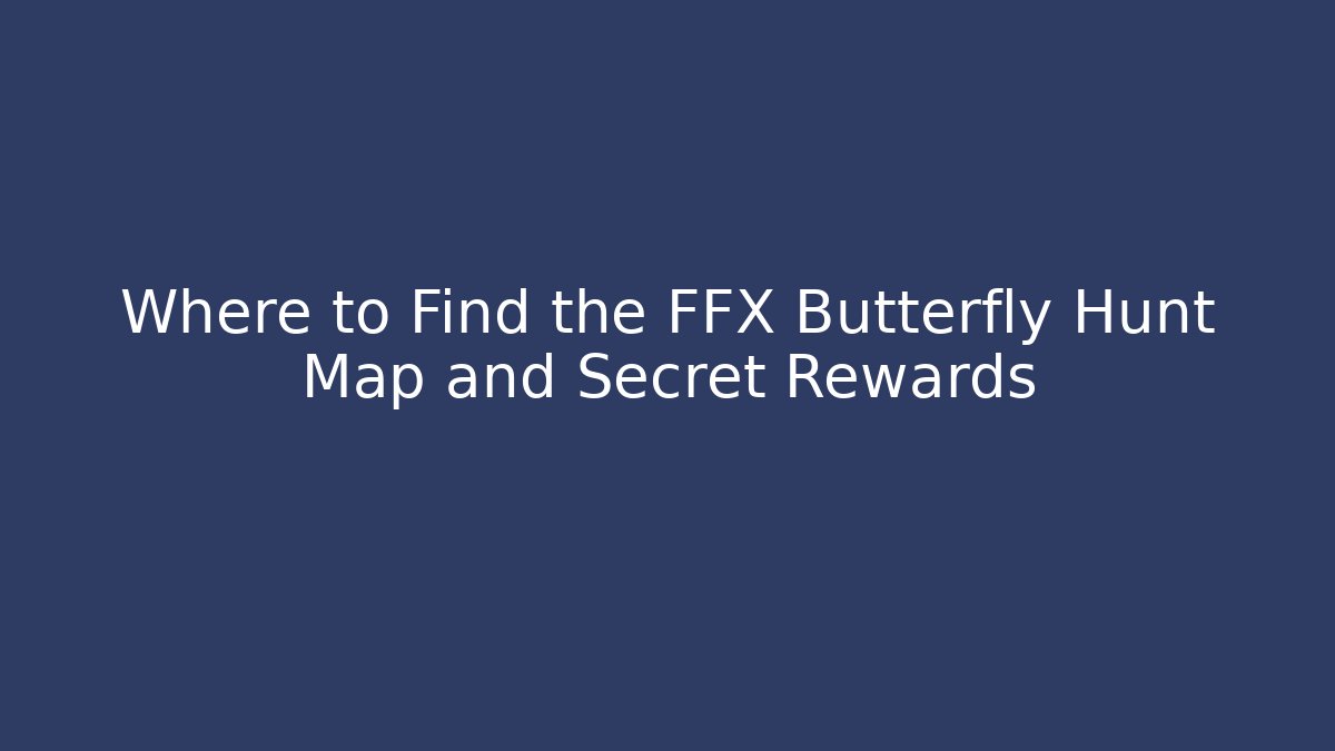 Where to Find the FFX Butterfly Hunt Map and Secret Rewards