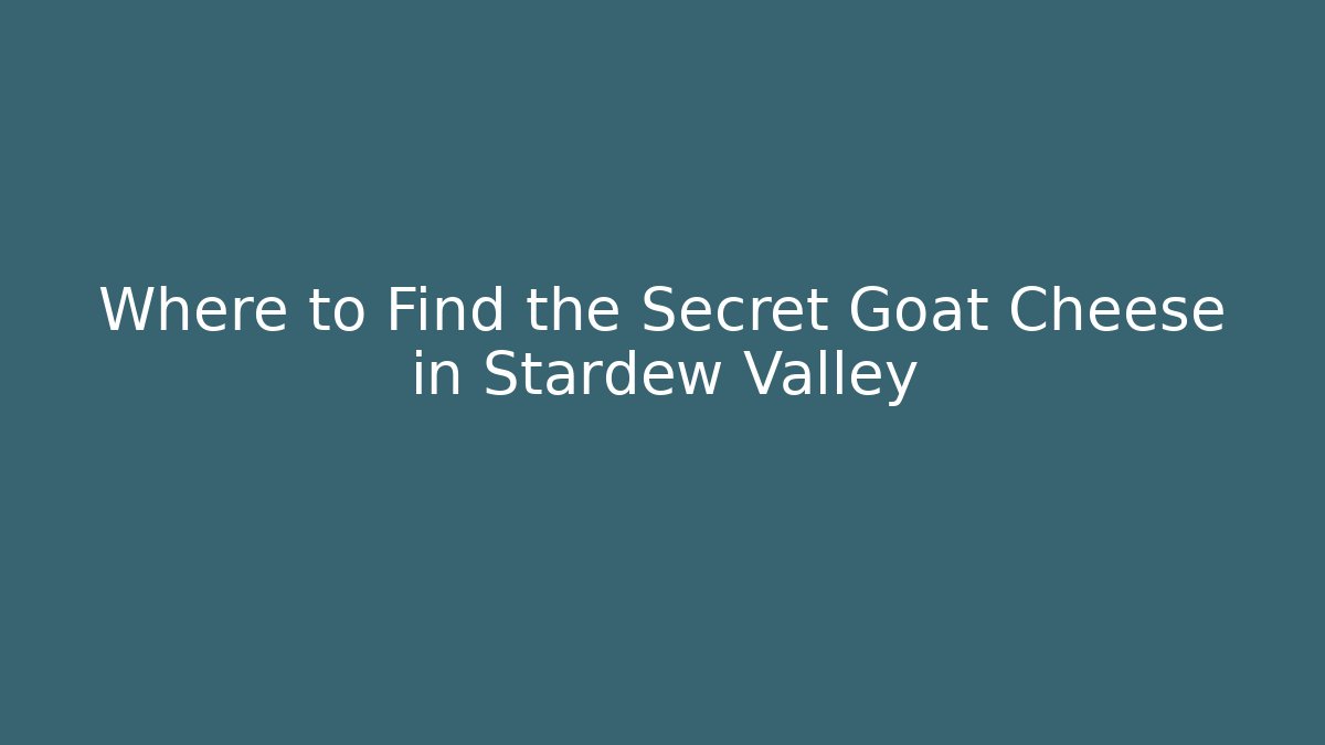 Where to Find the Secret Goat Cheese in Stardew Valley