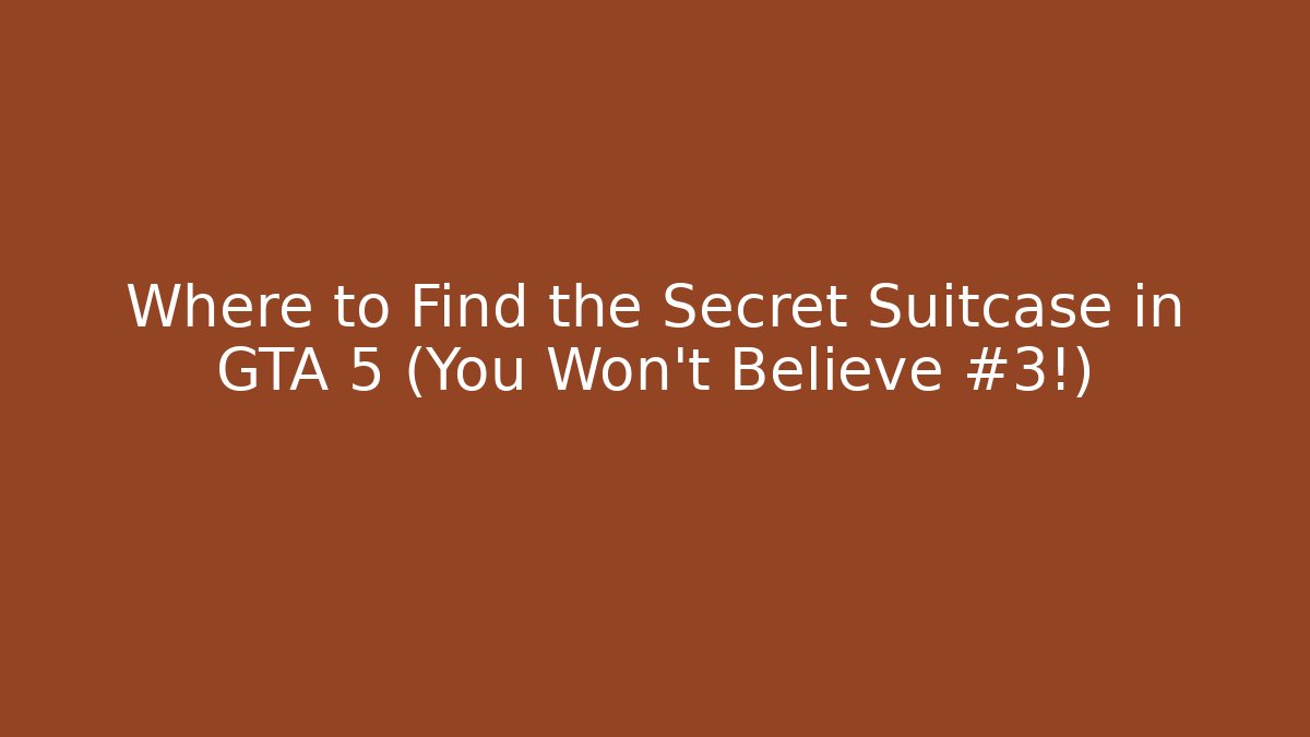 Where to Find the Secret Suitcase in GTA 5 (You Won't Believe #3!)