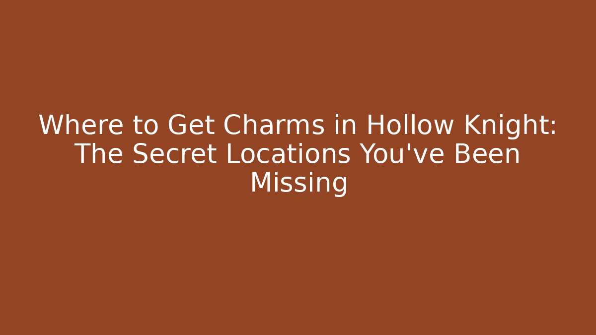 Where to Get Charms in Hollow Knight: The Secret Locations You’ve Been Missing
