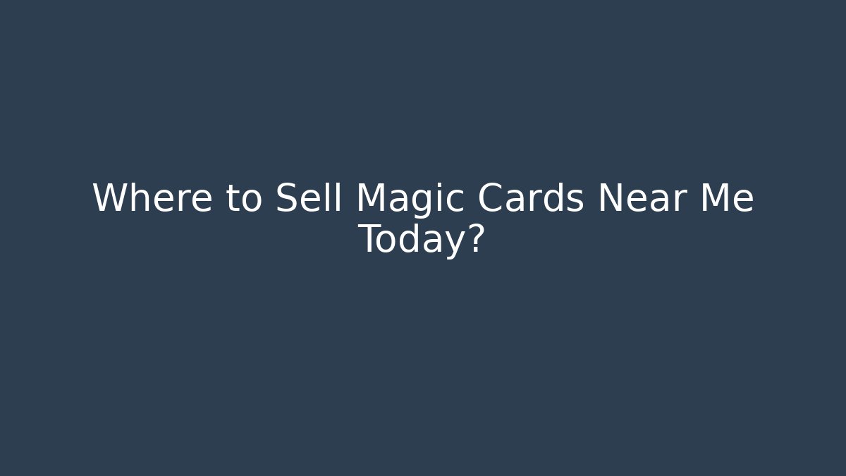 Where to Sell Magic Cards Near Me Today?