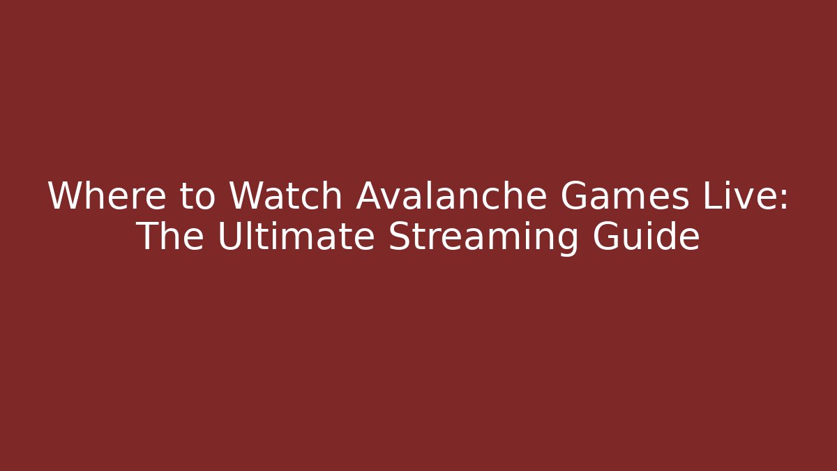 Where to Watch Avalanche Games Live: The Ultimate Streaming Guide