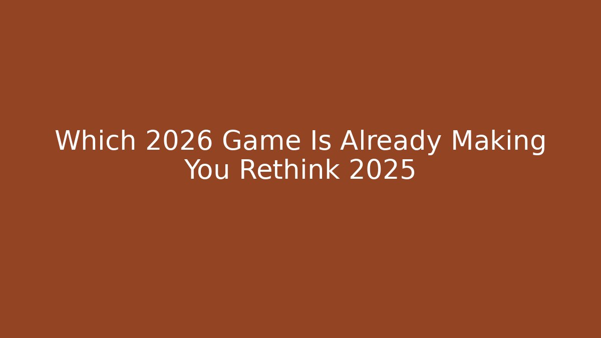 Which 2026 Game Is Already Making You Rethink 2025